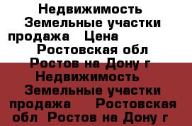 Недвижимость- Земельные участки продажа › Цена ­ 4 000 000 - Ростовская обл., Ростов-на-Дону г. Недвижимость » Земельные участки продажа   . Ростовская обл.,Ростов-на-Дону г.